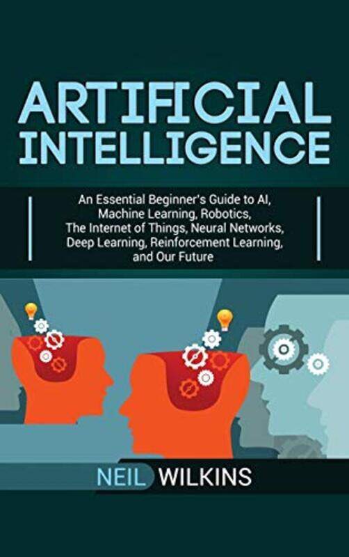 

Artificial Intelligence: An Essential Beginners Guide to AI, Machine Learning, Robotics, The Intern,Hardcover by Wilkins, Neil