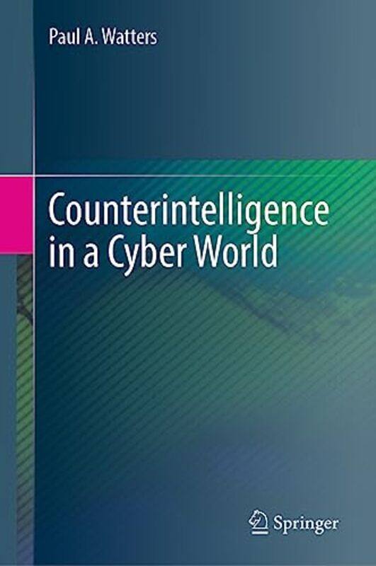 

Counterintelligence in a Cyber World by Paul A Watters-Hardcover