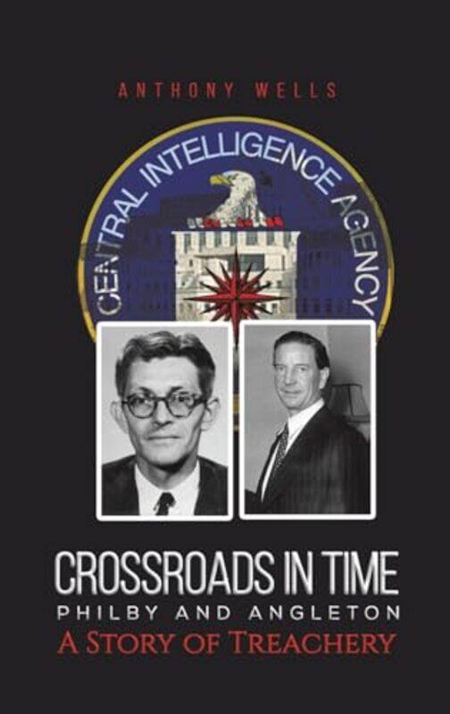 

Crossroads in Time Philby and Angleton A Story of Treachery by Anthony Wells-Hardcover