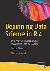 Beginning Data Science In R 4 Data Analysis Visualization And Modelling For The Data Scientist By Thomas Mailund Paperback