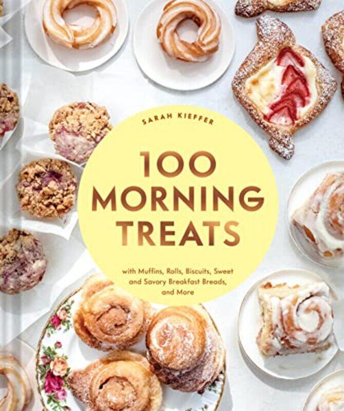 

100 Morning Treats: With Muffins, Rolls, Biscuits, Sweet and Savory Breakfast Breads, and More,Hardcover by Kieffer, Sarah