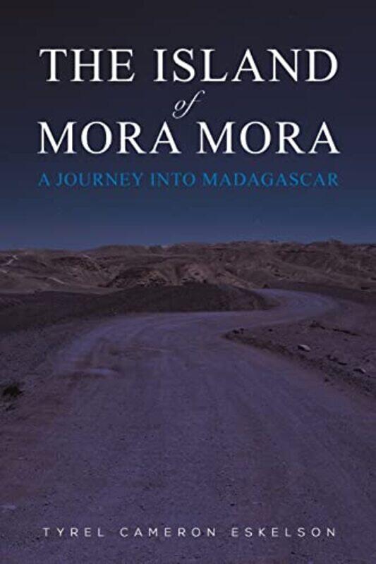 

The Island of Mora Mora A Journey into Madagascar by Tyrel Cameron Eskelson-Paperback