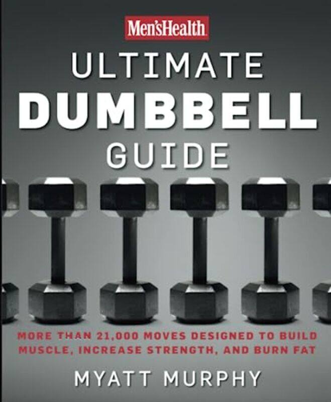 

Mens Health Ultimate Dumbbell Guide: More Than 21,000 Moves Designed to Build Muscle, Increase Stre,Paperback by Murphy, Myatt - Editors of Men's Heal