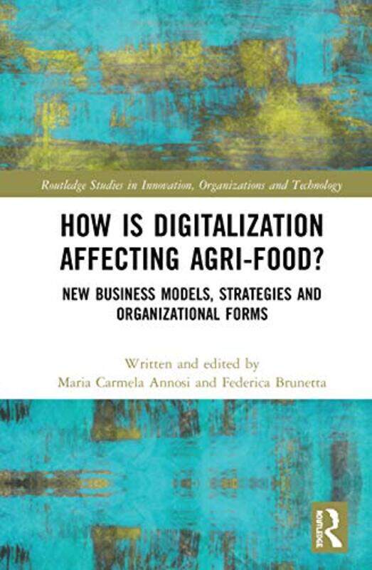 

How Is Digitalization Affecting Agrifood New Business Models Strategies And Organizational Forms by Annosi, Maria Carmela - Brunetta, Federica - Hardc