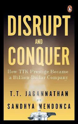 Disrupt and Conquer: How TTK Prestige Became a Billion-Dollar Company, Hardcover Book, By: T.T. Jagannathan Sandhya Mendonca