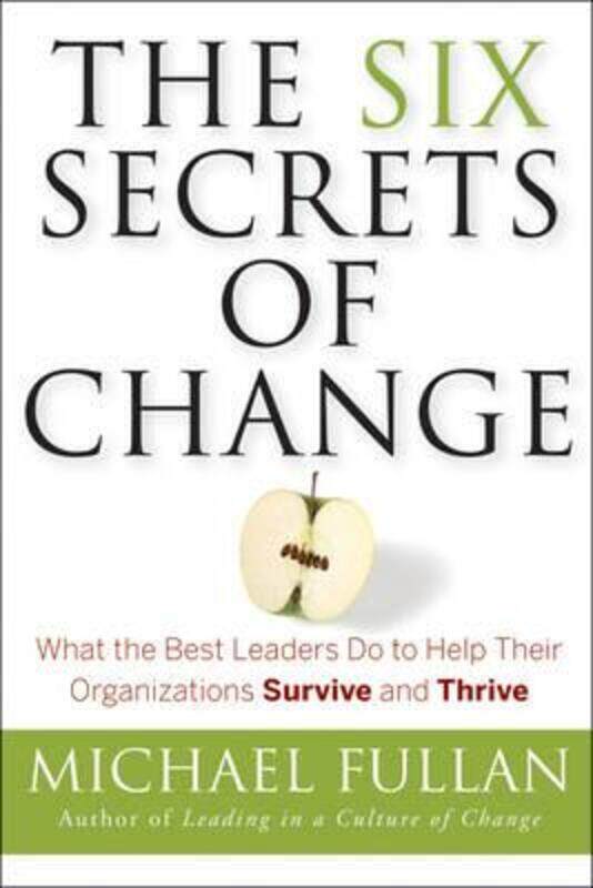 

The Six Secrets of Change: What the Best Leaders Do to Help Their Organizations Survive and Thrive,Paperback,ByFullan, Michael