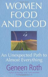 Women Food and God: An Unexpected Path to Almost Everything, Paperback, By: Geneen Roth