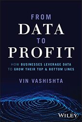 From Data To Profit How Businesses Leverage Data to Grow Their Top and Bottom Lines by Vashishta, Vin Hardcover