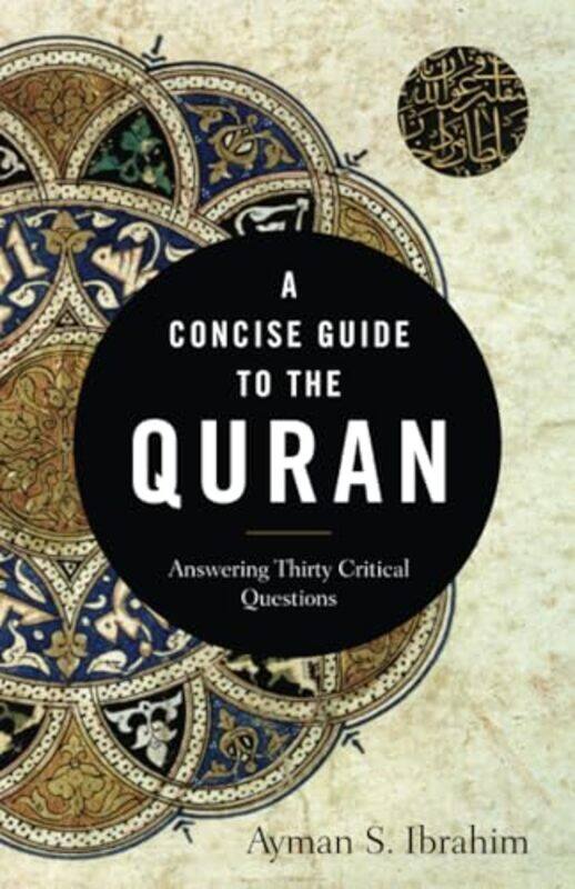 

A Concise Guide to the Quran Answering Thirty Critical Questions by Ayman S Ibrahim-Paperback