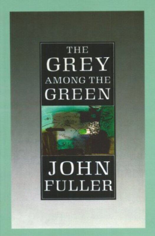 

The Grey Among The Green by John Fuller-Paperback