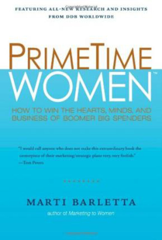 

Prime Time Women: How to Win the Hearts, Minds, and Business of Boomer Big Spenders, Hardcover Book, By: Marti Barletta