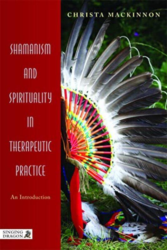 

Shamanism and Spirituality in Therapeutic Practice by Christa Mackinnon-Paperback