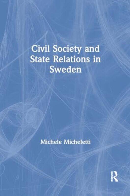 

Civil Society and State Relations in Sweden by Michele Micheletti-Paperback