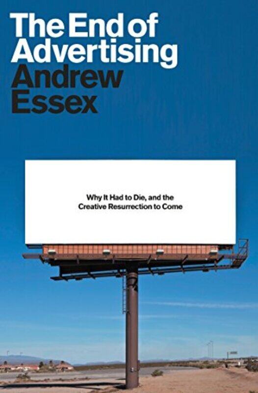 

The End of Advertising: Why It Had to Die, and the Creative Resurrection to Come , Hardcover by Essex, Andrew