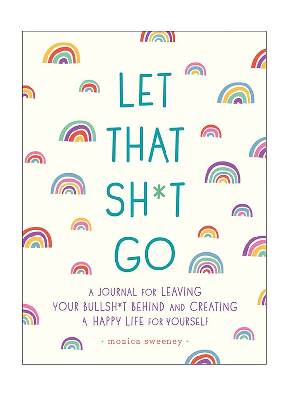 

Let That Sh*t Go: A Journal for Leaving Your Bullsh*t Behind and Creating a Happy Life, Paperback Book, By: Monica Sweeney