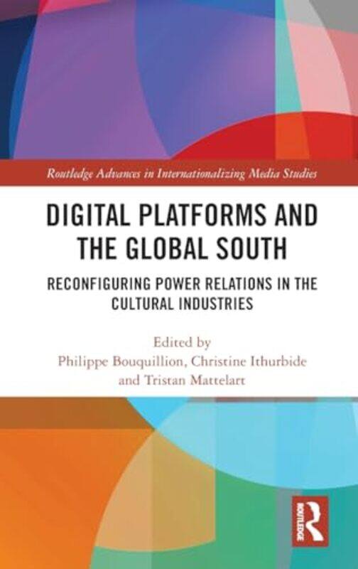 

Digital Platforms and the Global South by Philippe BouquillionChristine IthurbideTristan Mattelart-Hardcover