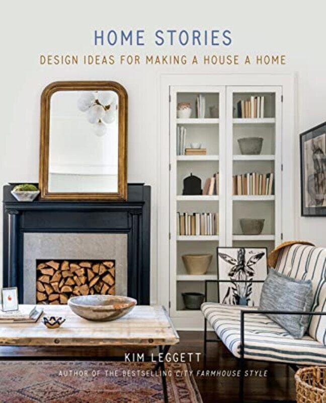 

Home Stories: Design Ideas For Making A House A Home By Leggett, Kim Hardcover