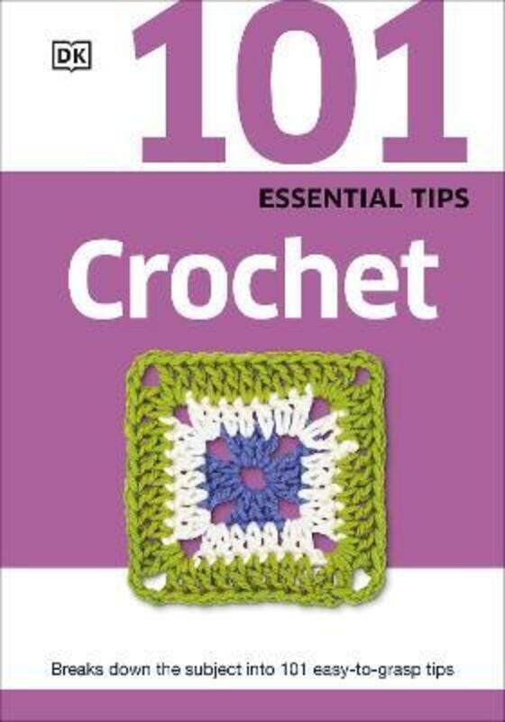 

101 Essential Tips Crochet: Breaks Down the Subject into 101 Easy-to-Grasp Tips,Paperback, By:DK