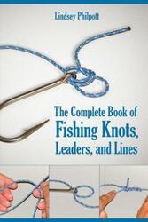 Complete Book of Fishing Knots, Leaders, and Lines: How to Tie The Perfect Knot for Every Fishing Si.paperback,By :Philpott, Lindsey
