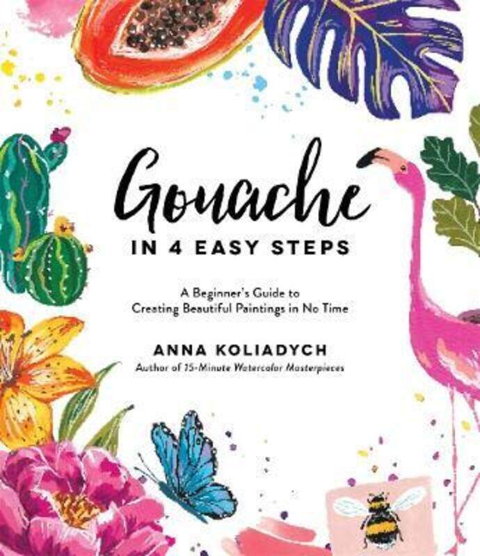 

Gouache in 4 Easy Steps: A Beginner's Guide to Creating Beautiful Paintings in No Time.paperback,By :Koliadych, Anna
