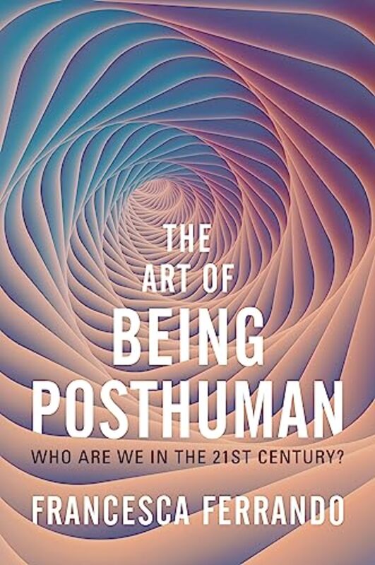 The Art of Being Posthuman by Francesca Ferrando-Paperback