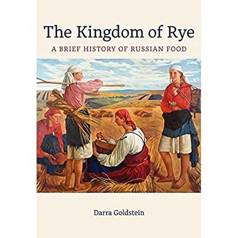 

The Kingdom of Rye: A Brief History of Russian Food,Hardcover,by:Goldstein, Darra