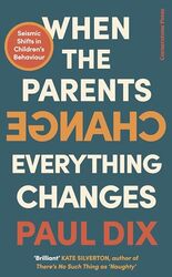 When The Parents Change Everything Changes Seismic Shifts In Childrens Behaviour by Dix, Paul Paperback
