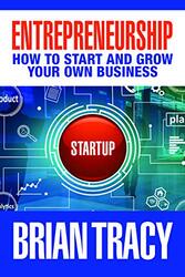 Entrepreneurship: How to Start and Grow Your Own Business, Hardcover Book, By: Brian Tracy