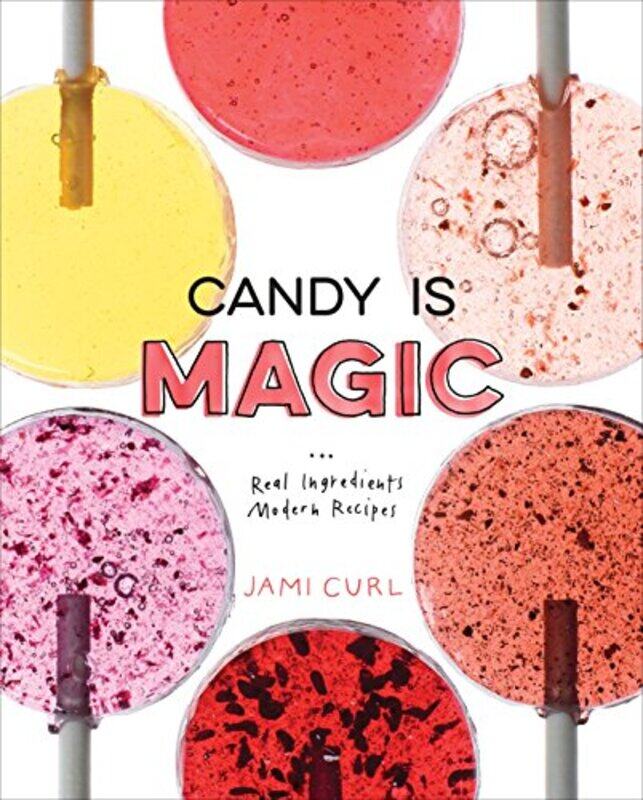 

Candy Is Magic: Real Ingredients, Modern Recipes A Baking Book Hardcover by Curl, Jami