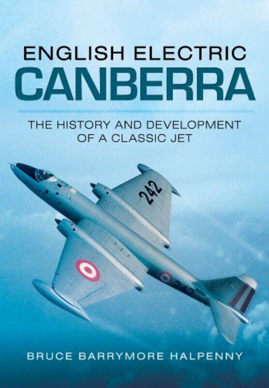 

English Electric Canberra The History and Development of a Classic Jet by Bruce Barrymore Halpenny-Paperback