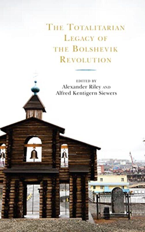 

The Totalitarian Legacy of the Bolshevik Revolution by Alexander RileyAlfred Kentigern SiewersAlfred Kentigern Siewers-Paperback