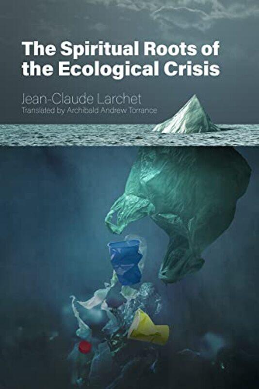 

The Spiritual Roots of the Ecological Crisis by Jean-Claude LarchetArchibald Andrew Torrance-Paperback