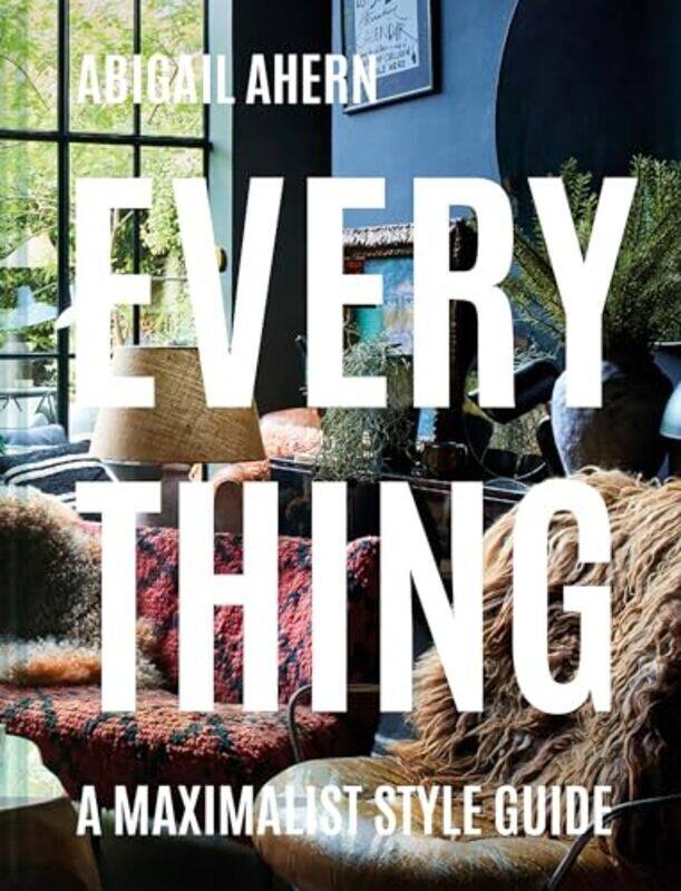 

Everything A Maximalist Style Guide by Ahern, Abigail Hardcover