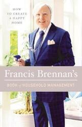 Francis Brennan's Book of Household Management: How to Create a Happy Home.Hardcover,By :Brennan, Francis