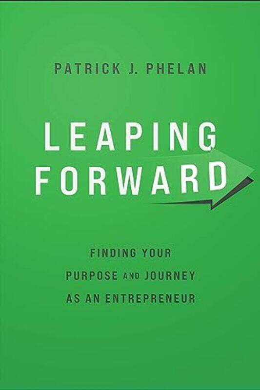 

Leaping Forward Finding Your Purpose And Journey As An Entrepreneur By J. Phelan, Patrick -Paperback