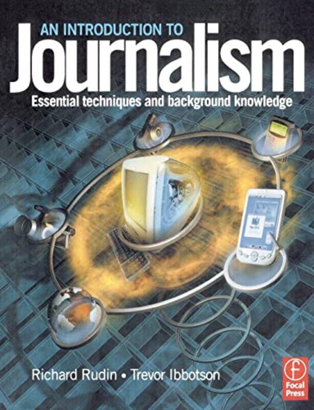 

Introduction To Journalism by Richard (Senior Lecturer in Journalism, Liverpool John Moores University, Liverpool, UK) RudinTrevor Ibbotson-Paperback