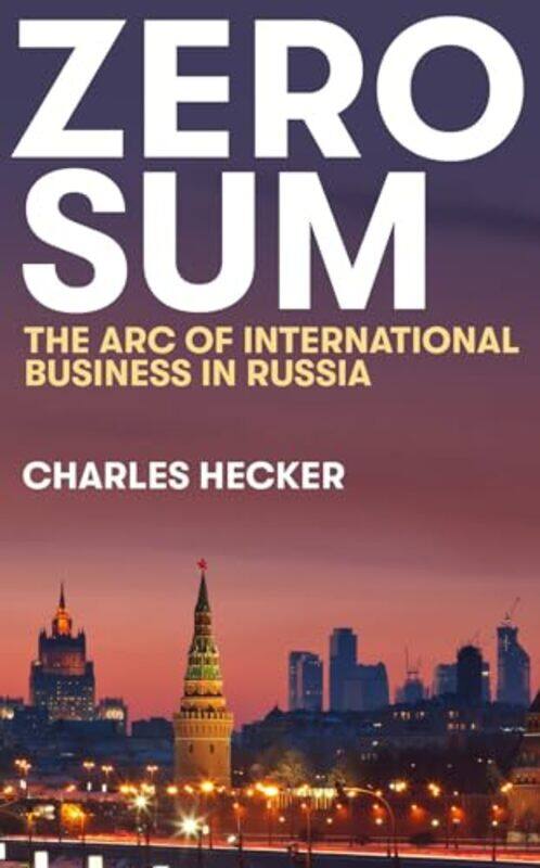 

Zero Sum The Arc Of International Business In Russia By Hecker, Charles - Paperback