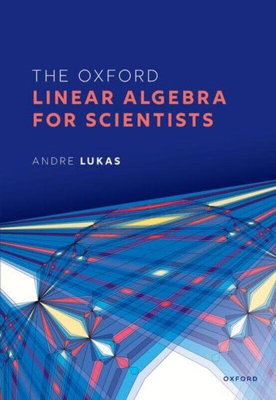 

The Oxford Linear Algebra for Scientists by Andre Professor of Theoretical Physics, Professor of Theoretical Physics, University of Oxford Lukas-Paper