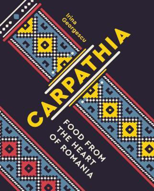 

Carpathia: Food from the Heart of Romania, Hardcover Book, By: Irina Georgescu