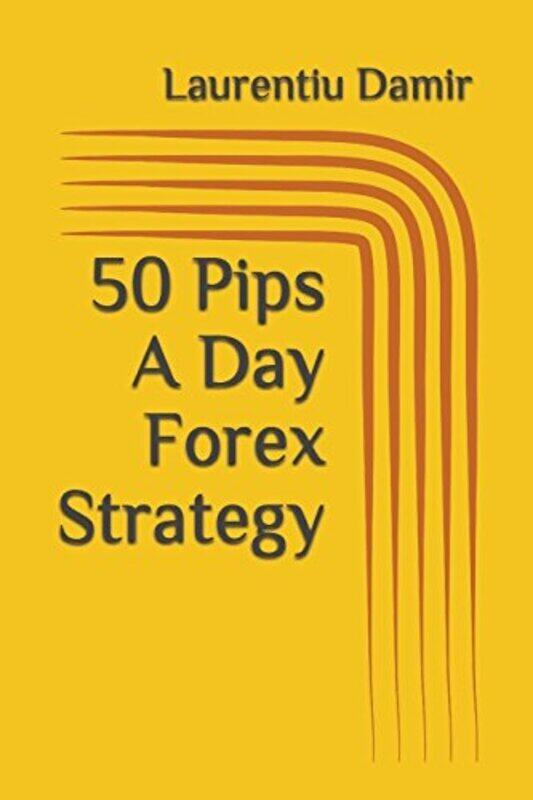 

50 Pips A Day Forex Strategy By Laurentiu Damir Paperback