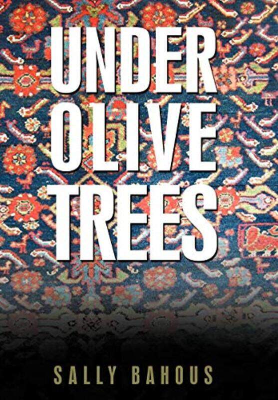 

Under Olive Trees The Odyssey Of A Palestinianamerican Family By Sally Bahous, Bahous Hardcover