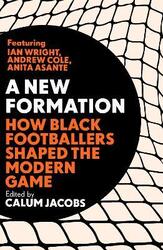A New Formation: How Black Footballers Shaped the Modern Game,Hardcover, By:Jacobs, Calum