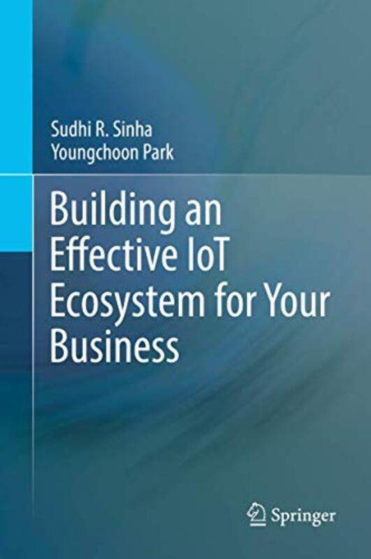 

Building an Effective IoT Ecosystem for Your Business by Sudhi R SinhaYoungchoon Park-Hardcover