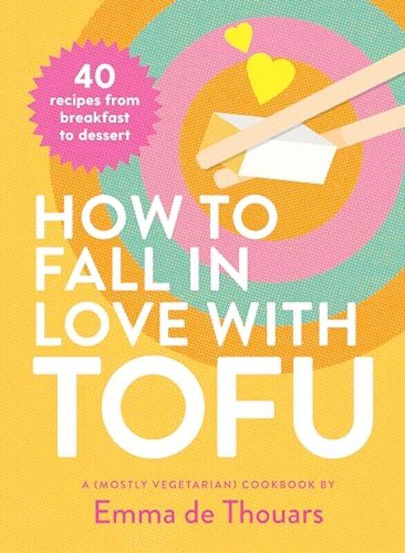 

How To Fall In Love With Tofu: 40 Recipes From Breakfast To Dessert By De Thouars, Emma Hardcover