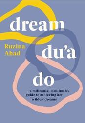 Dream Du'a Do: a millennial muslimah's guide to achieving her wildest dreams,Paperback,ByRUZINA AHAD