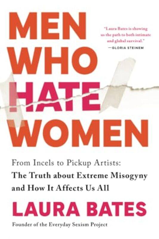 

Men Who Hate Women From Incels To Pickup Artists The Truth About Extreme Misogyny And How It Affec, Paperback by Bates, Laura
