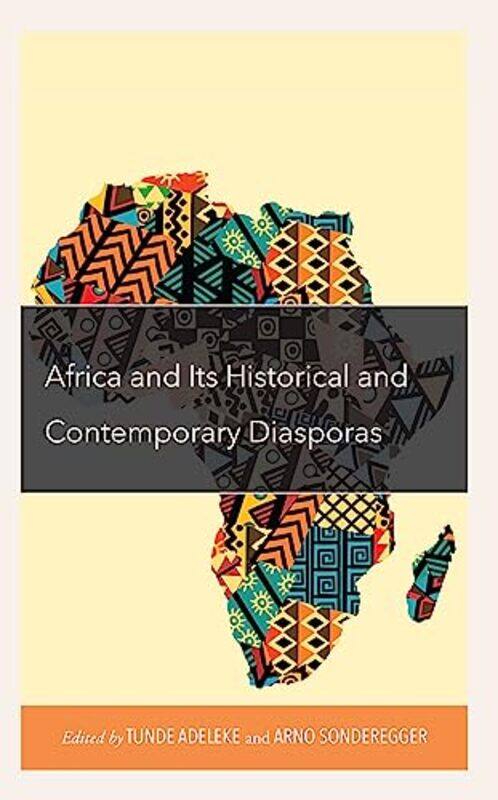 

Africa and its Historical and Contemporary Diasporas by Tunde AdelekeArno Sonderegger-Hardcover