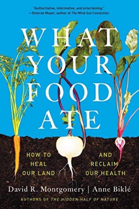 

What Your Food Ate How To Restore Our Land And Reclaim Our Health By Montgomery, David R. (University of Washington) - Bikle, Anne Paperback