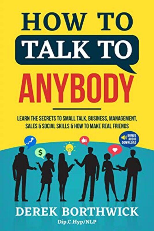 

How to Talk to Anybody Learn The Secrets To Small Talk Business Management Sales and Social Skills and How to Make Real Friends Communication Skills b