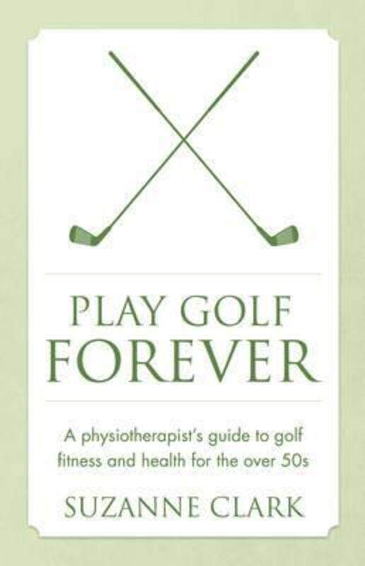 

Play Golf Forever: A physiotherapist's guide to golf fitness and health for the over 50s.paperback,By :Clark, Suzanne